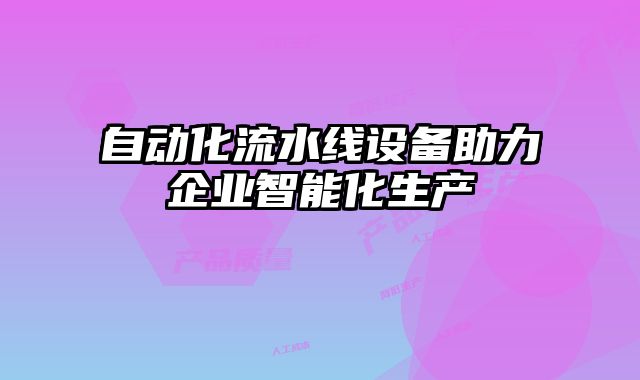 自動化流水線設備助力企業智能化生產